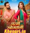 Patni Khojatani.mp3 Khesari Lal Yadav,Shilpi Raj  