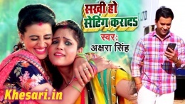 Sakhi Ho Seting Karada (Akshara Singh, Nirahua) Video Song Download