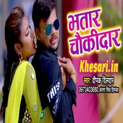 Bhatar Chaukidar (Deepak Dildar) Bhojpuri Video Song Download