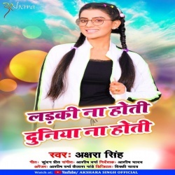 Ladki Na Hoti Duniya Na Hoti - Akshara Singh Mp3 Song Download Ladki Na Hoti Duniya Na Hoti - Akshara Singh Mp3 Song Download