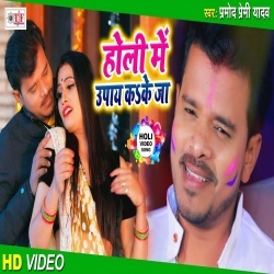 Holi Me Upay Ka Ke Ja (Pramod Premi Yadav)