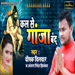 Kal Se Ganja Band (Deepak Dildar, Antra Singh Priyanka)