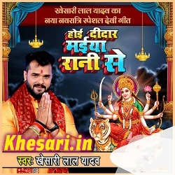 Aaj Hoi Didar Maiya Rani Se (Khesari Lal Yadav)