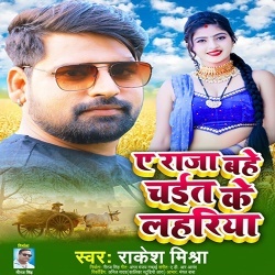 Ae Raja Bahe Chait Ke Lahriya (Rakesh Mishra)