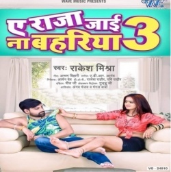 Ae Raja Tani Jayi Na Bahariya 3 (Rakesh Mishra)