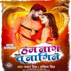 Ham Naag Tu Nagin (Samar Singh, Ankita Singh)