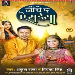 Nache Da Ae Saiya (Ankush Raja, Priyanka Singh)