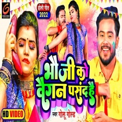 Bhauji Ko Baigan Pasand Hai (Golu Gold) Video