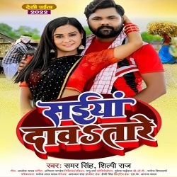 Saiya Dawatare (Samar Singh, Shilpi Raj)