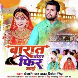 Barat Tohar Fir Jayi (Khesari Lal Yadav, Priyanka Singh)