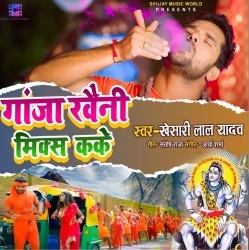 Piyale Bada Ganja Khaini Mix Kar Ke (Khesari Lal Yadav)