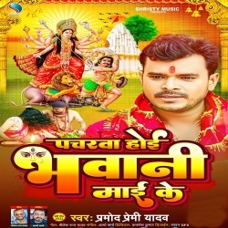 Pacharwa Hoi Bhawani Maai Ke (Pramod Premi Yadav)